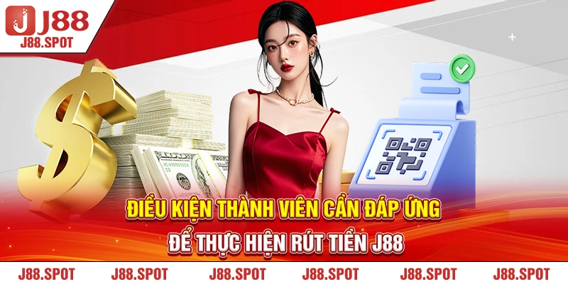 Điều kiện thành viên cần đáp ứng để thực hiện rút tiền J88