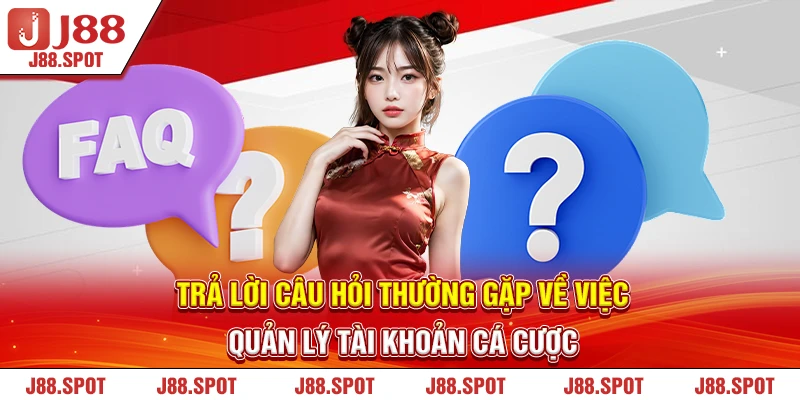 Trả lời câu hỏi thường gặp J88 về việc quản lý tài khoản cá cược 