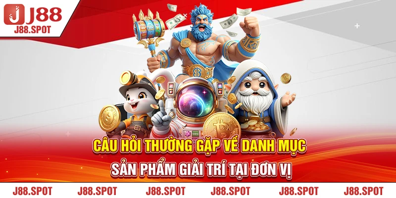 Câu hỏi thường gặp J88 về danh mục sản phẩm giải trí tại đơn vị 