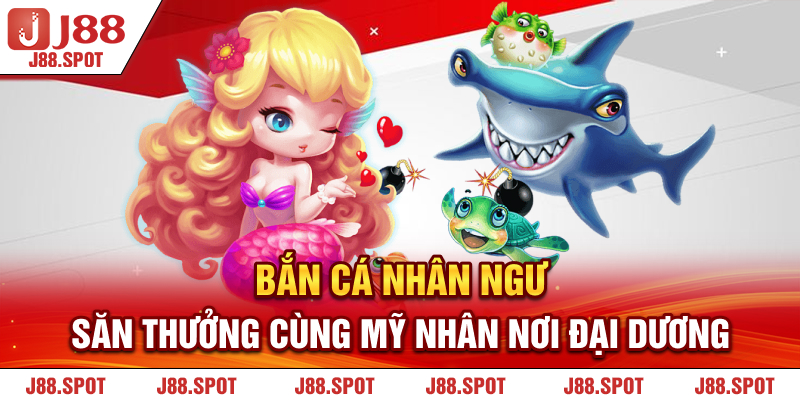 Bắn Cá Nhân Ngư | Săn Thưởng Cùng Mỹ Nhân Nơi Đại Dương 