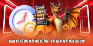 Quay Nổ Hũ Lúc Mấy Giờ Dễ Ăn? - Bật Mí Bí Mật Của Cao Thủ