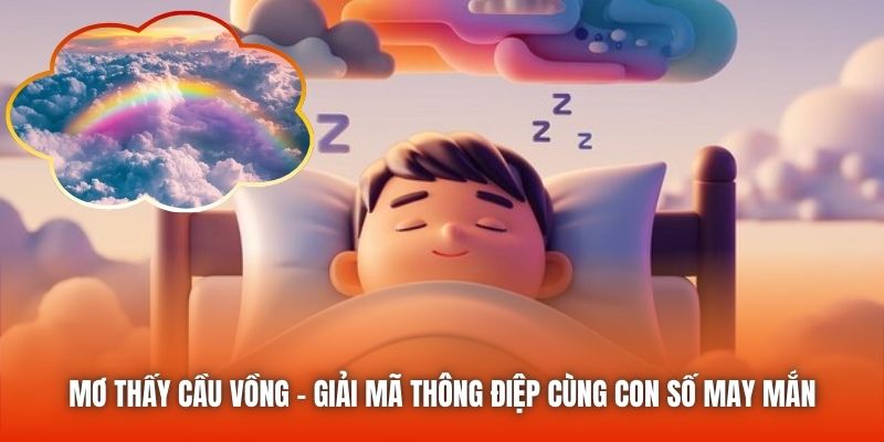Mơ Thấy Cầu Vồng - Giải Mã Thông Điệp Cùng Con Số May Mắn