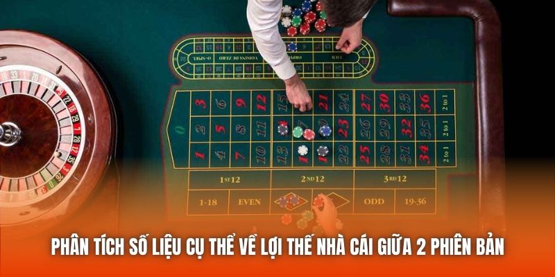 Phân tích số liệu cụ thể về lợi thế nhà cái giữa 2 phiên bản